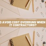How to Avoid Cost Overruns When Hiring IT Contractors?