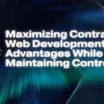 Maximizing Contract Web Development Advantages While Maintaining Control