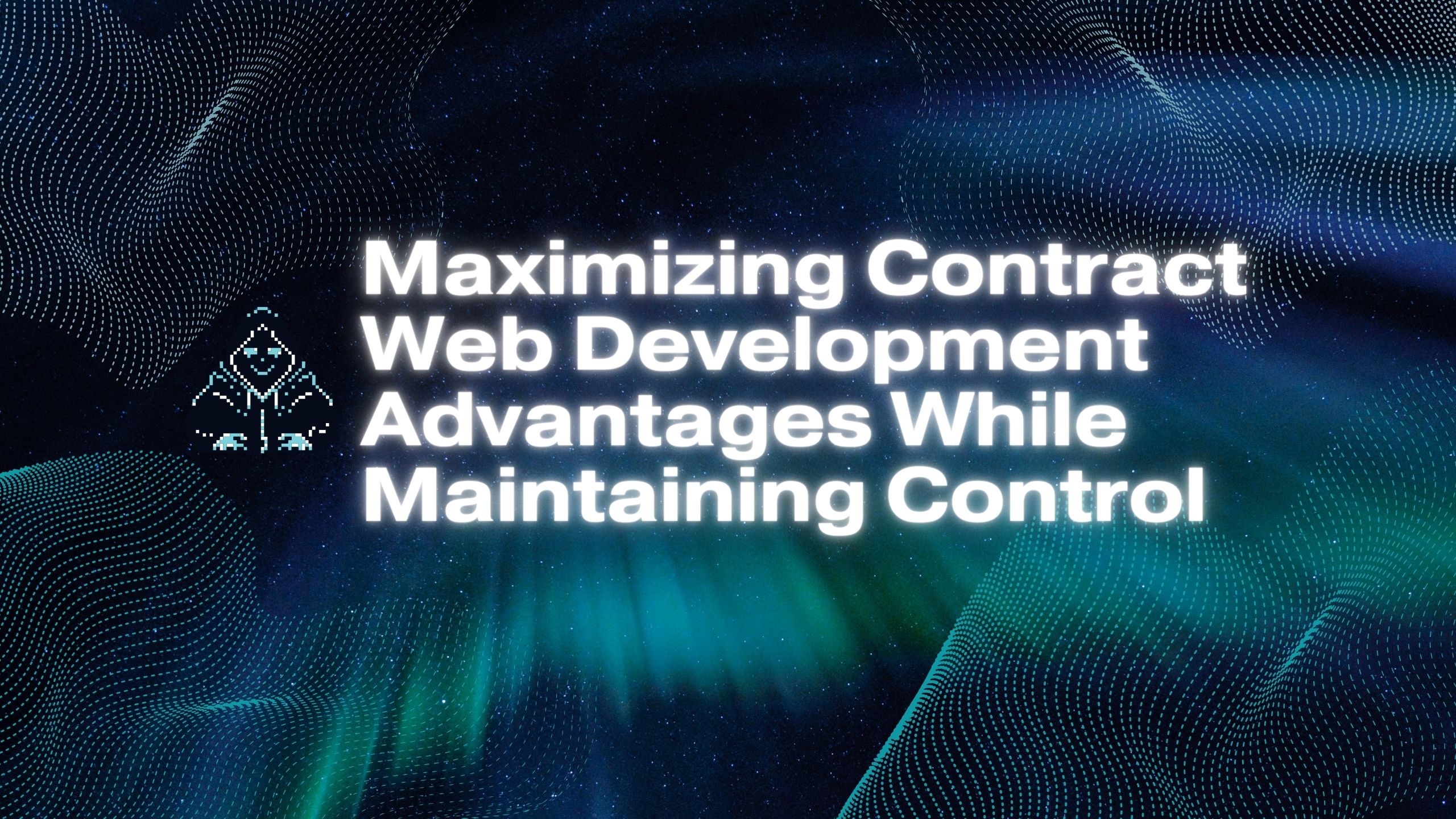 Maximizing Contract Web Development Advantages While Maintaining Control