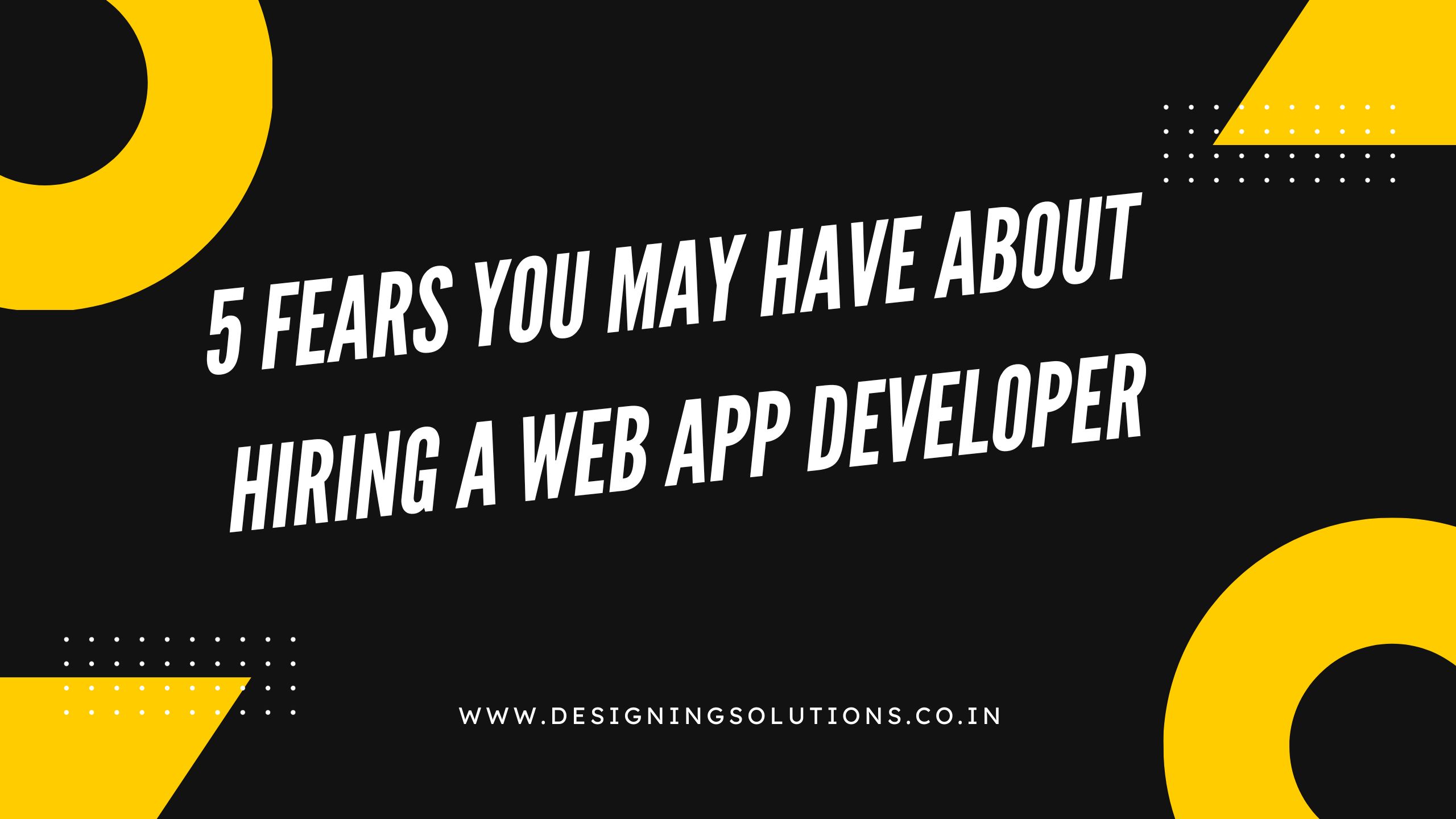 5 fears you may have about hiring a web app developer, and how to deal with them?